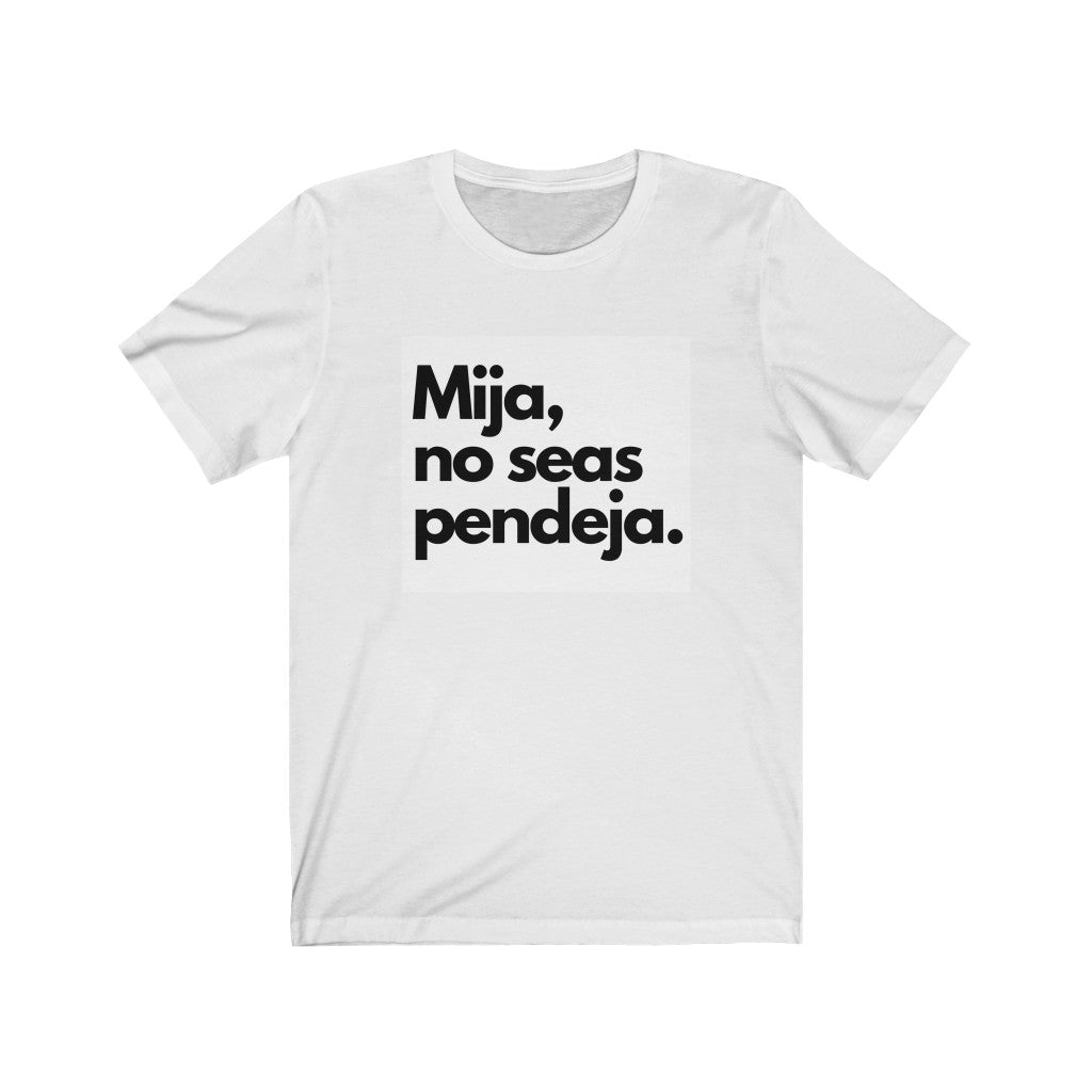 "Mija No seas Pendeja" Unisex Jersey Short Sleeve Tee
